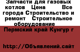 Запчасти для газовых котлов › Цена ­ 50 - Все города Строительство и ремонт » Строительное оборудование   . Пермский край,Кунгур г.